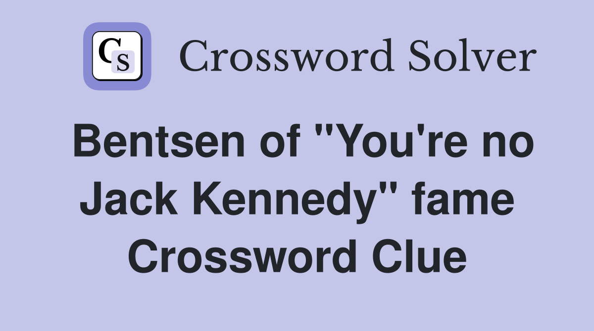 Bentsen of "You're no Jack Kennedy" fame Crossword Clue