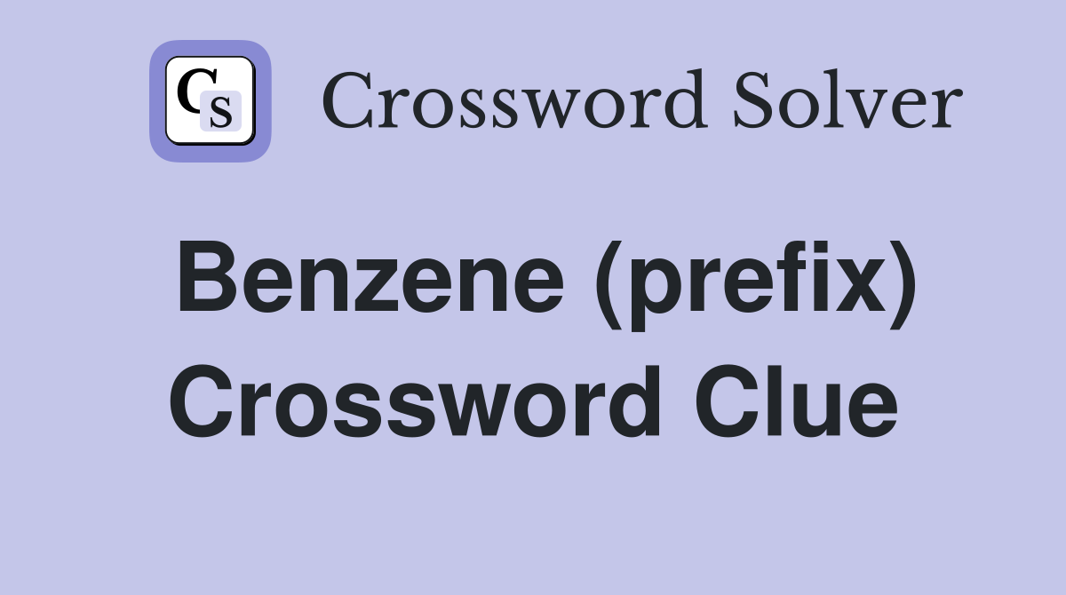 Benzene (prefix) Crossword Clue