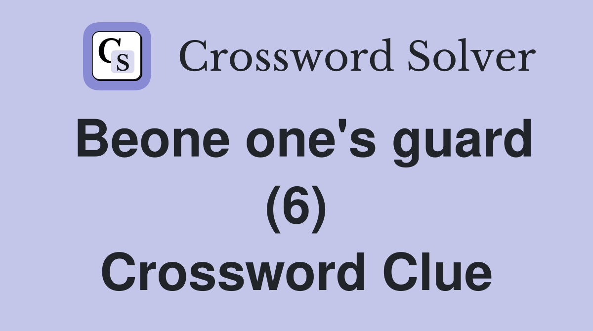 Beone one's guard (6) Crossword Clue