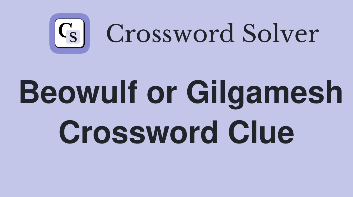 Beowulf or Gilgamesh Crossword Clue