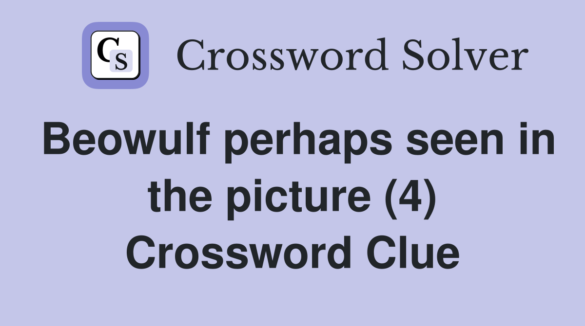 Beowulf perhaps seen in the picture (4) Crossword Clue
