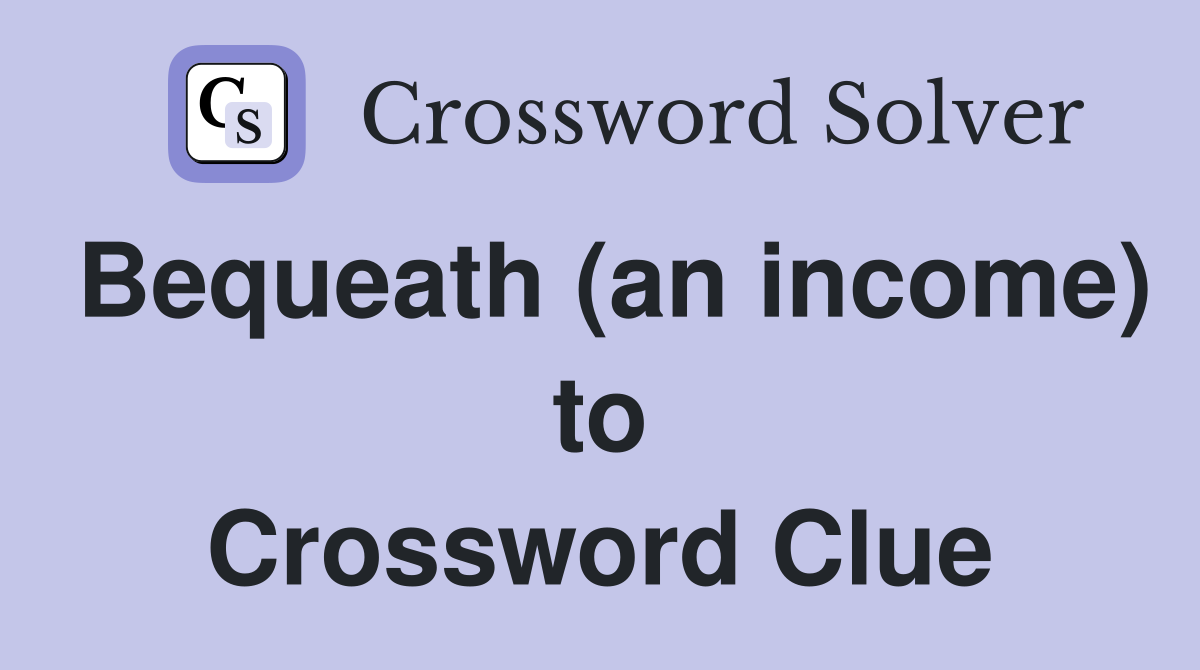 Bequeath (an income) to Crossword Clue