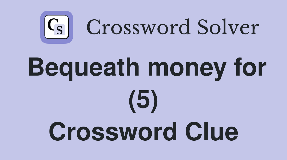 Bequeath money for (5) Crossword Clue