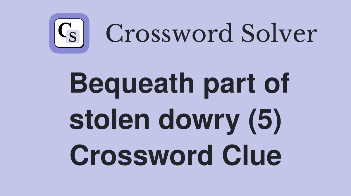 Bequeath part of stolen dowry (5) Crossword Clue