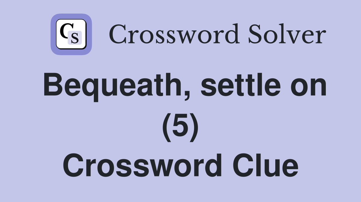Bequeath, settle on (5) Crossword Clue