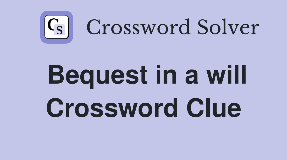 Bequest in a will Crossword Clue