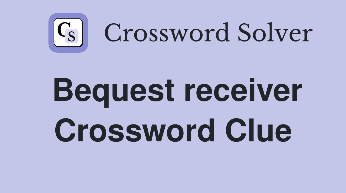 Bequest receiver Crossword Clue