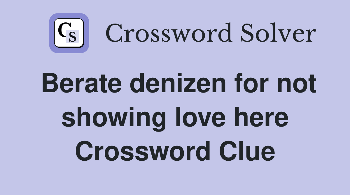 Berate denizen for not showing love here Crossword Clue