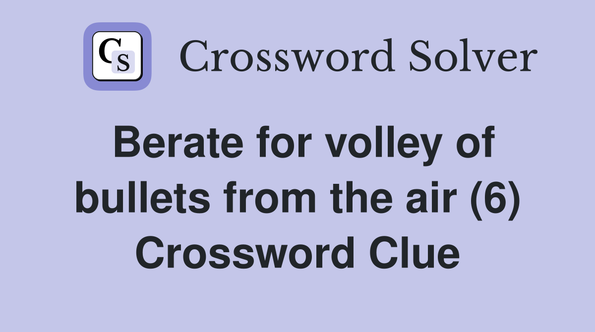 Berate for volley of bullets from the air (6) Crossword Clue
