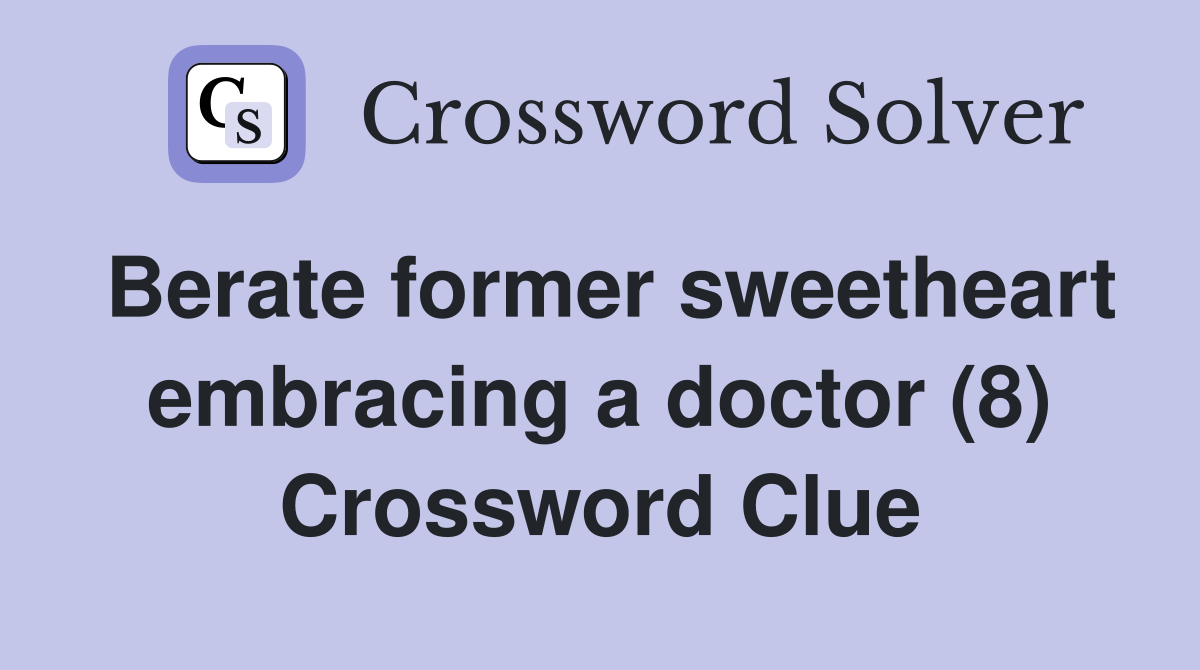 Berate former sweetheart embracing a doctor (8) Crossword Clue