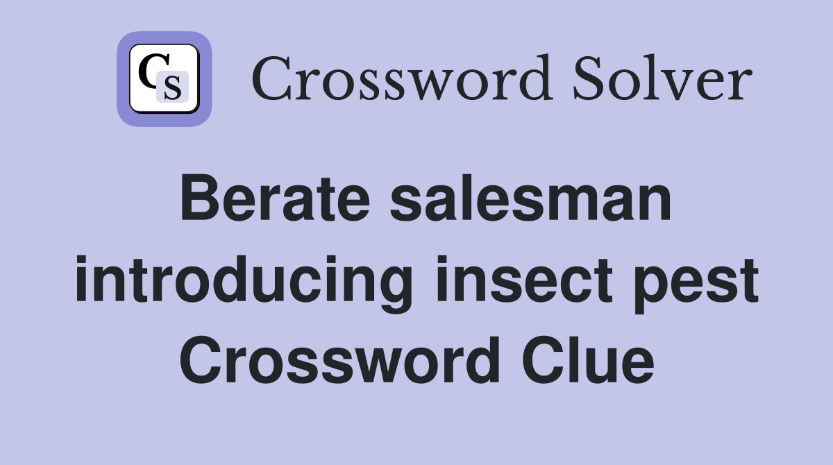 Berate salesman introducing insect pest Crossword Clue