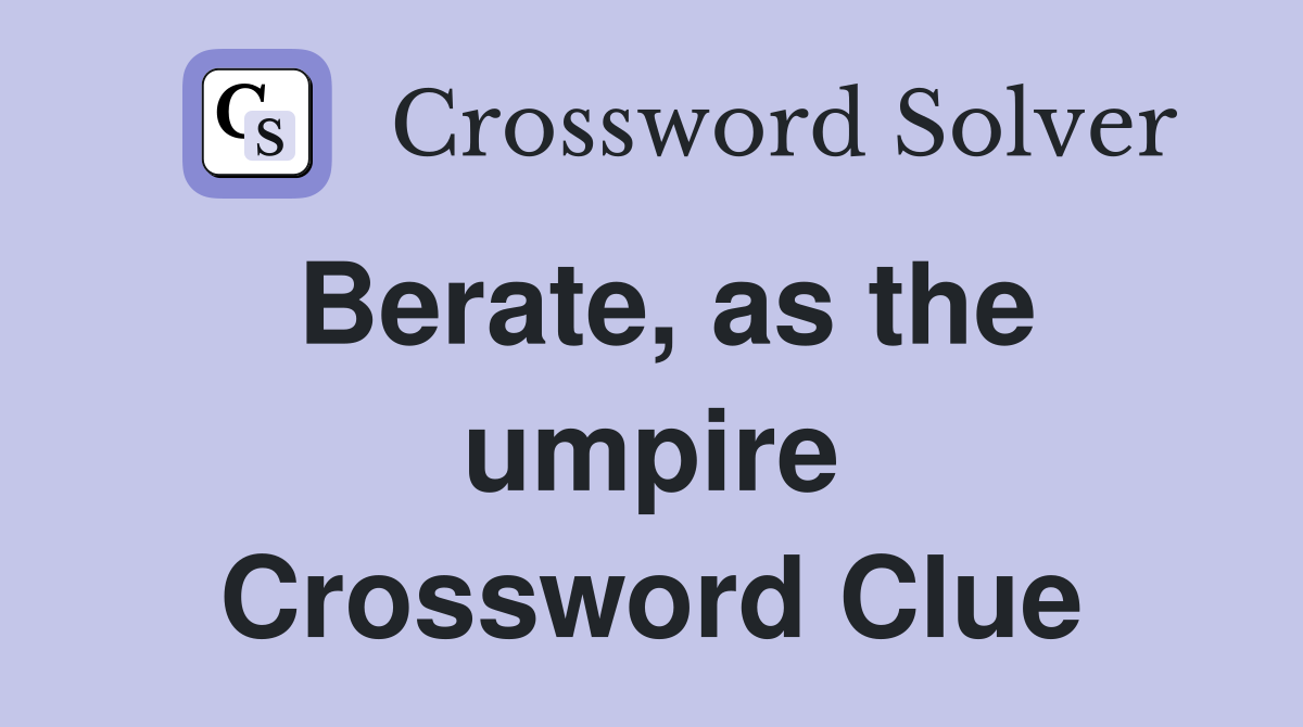 Berate, as the umpire Crossword Clue