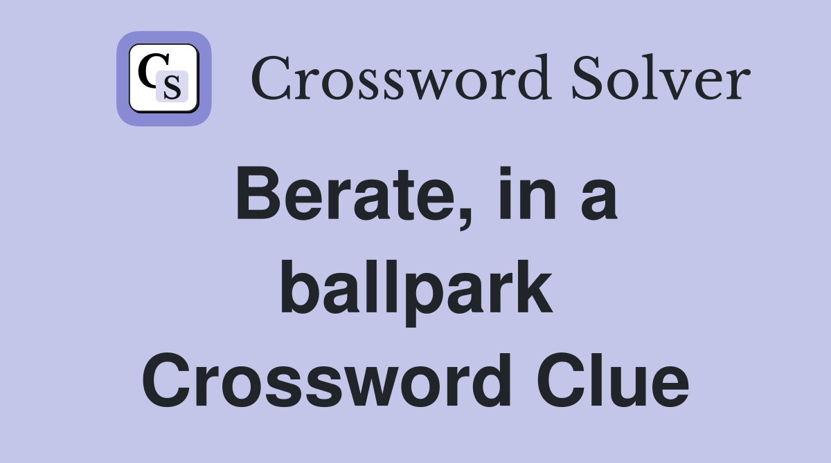 Berate, in a ballpark Crossword Clue