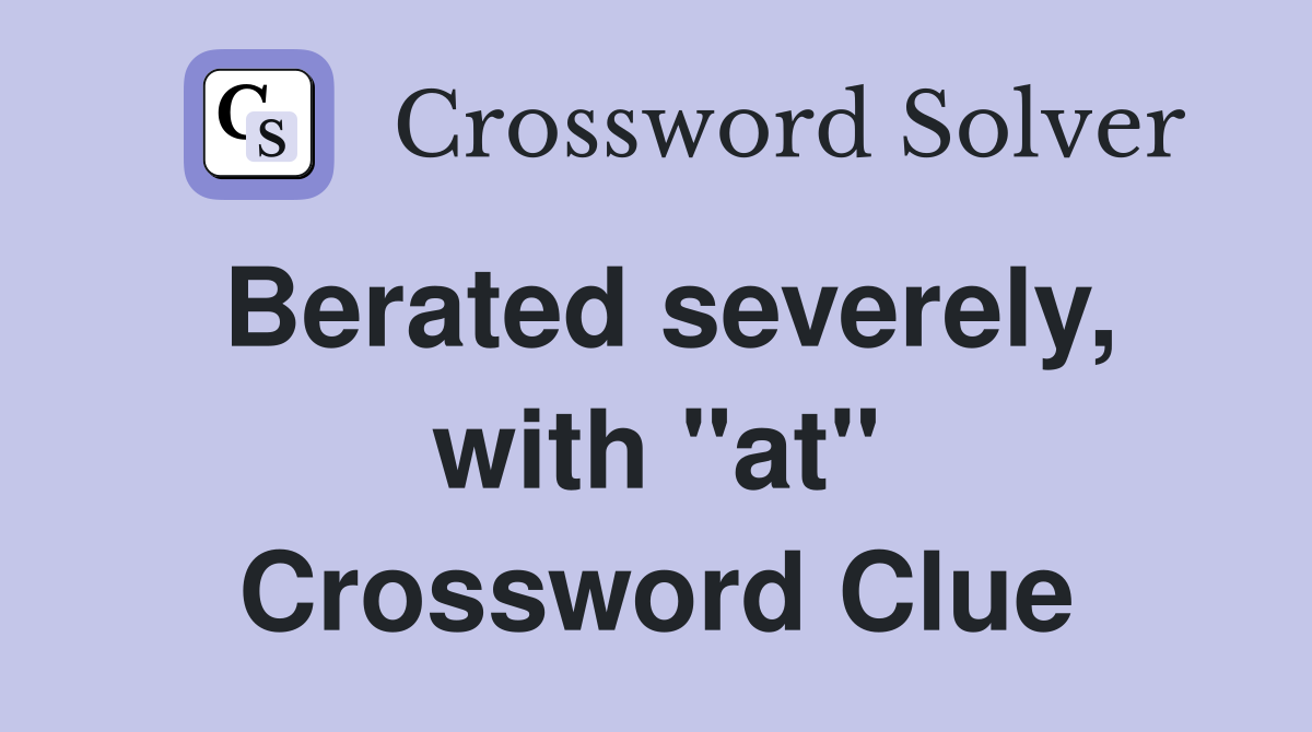 Berated severely, with "at" Crossword Clue