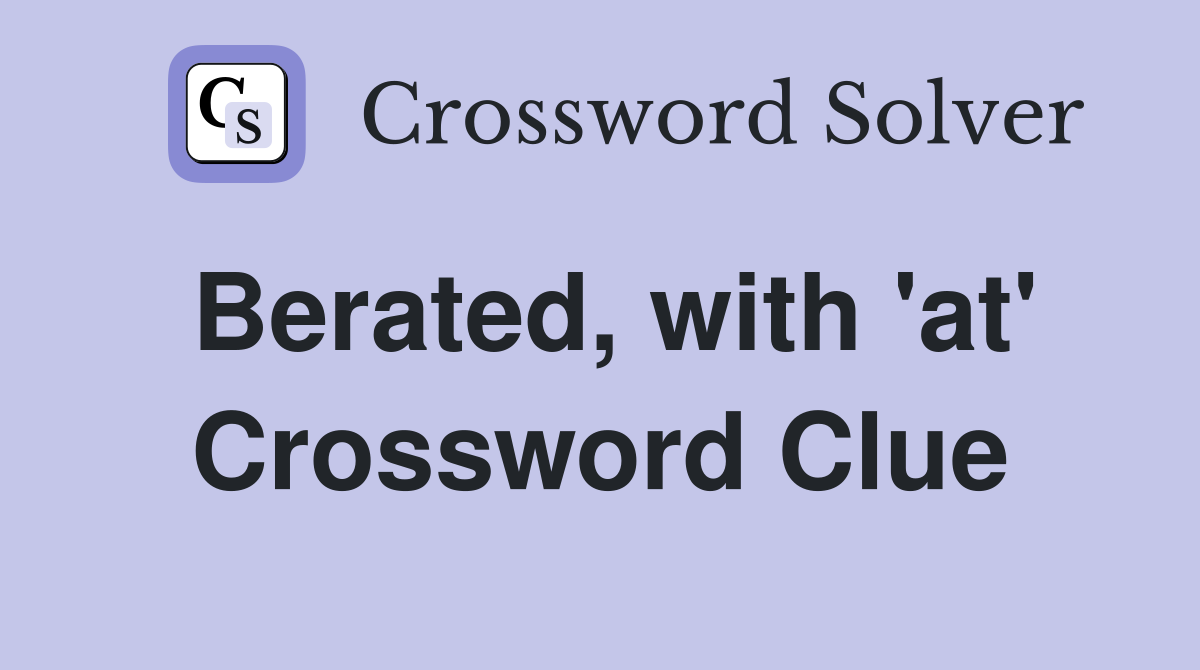 Berated, with 'at' Crossword Clue