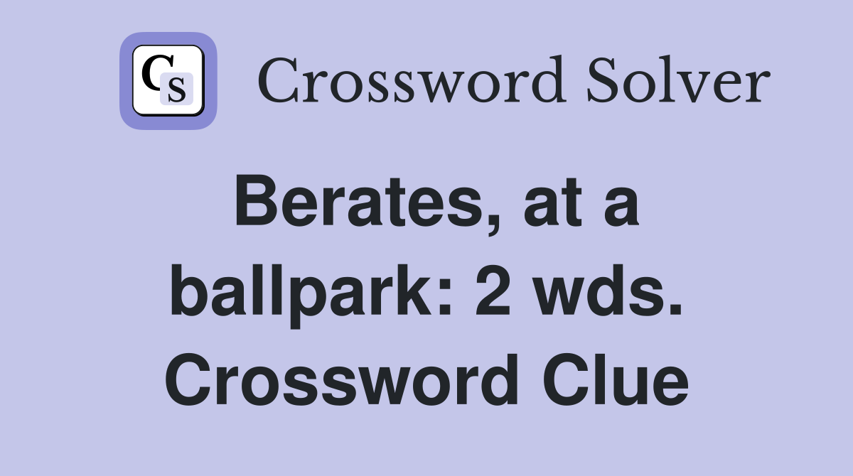 Berates, at a ballpark: 2 wds. Crossword Clue