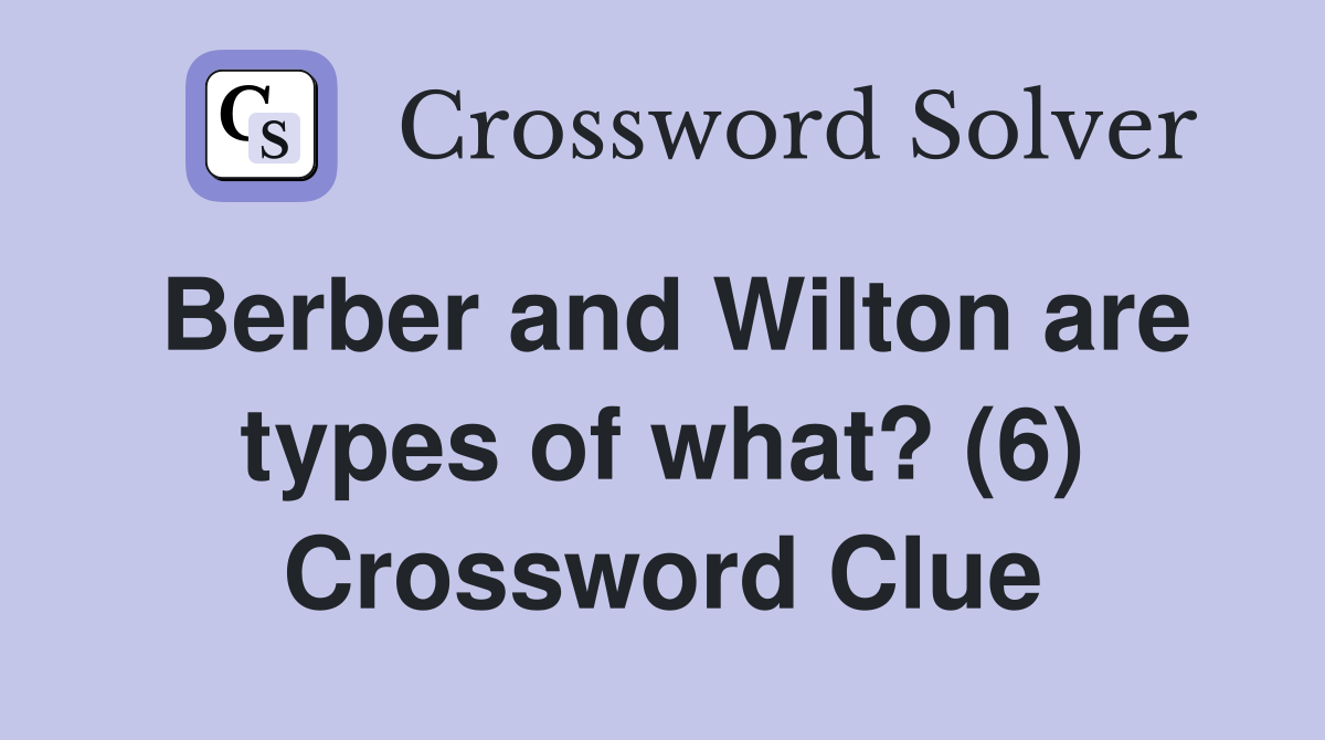 Berber and Wilton are types of what? (6) Crossword Clue