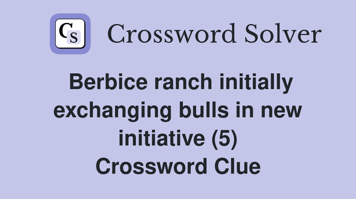 Berbice ranch initially exchanging bulls in new initiative (5) Crossword Clue