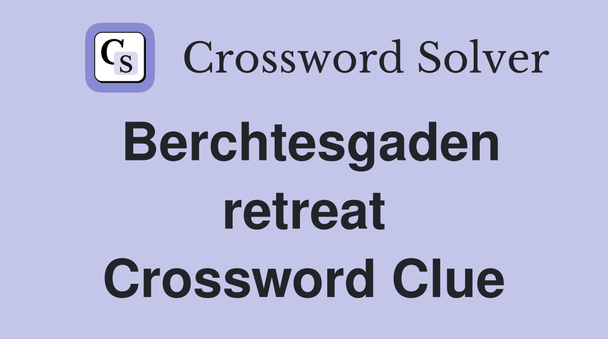 Berchtesgaden retreat Crossword Clue