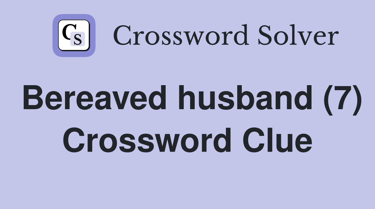 Bereaved husband (7) Crossword Clue