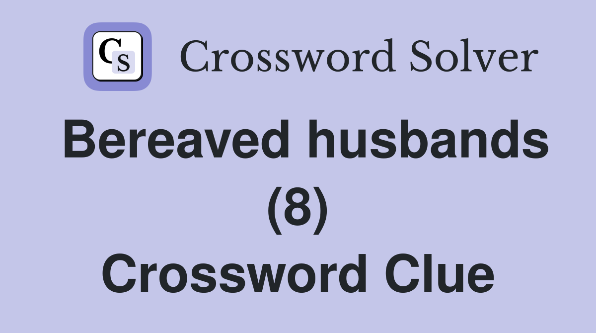 Bereaved husbands (8) Crossword Clue