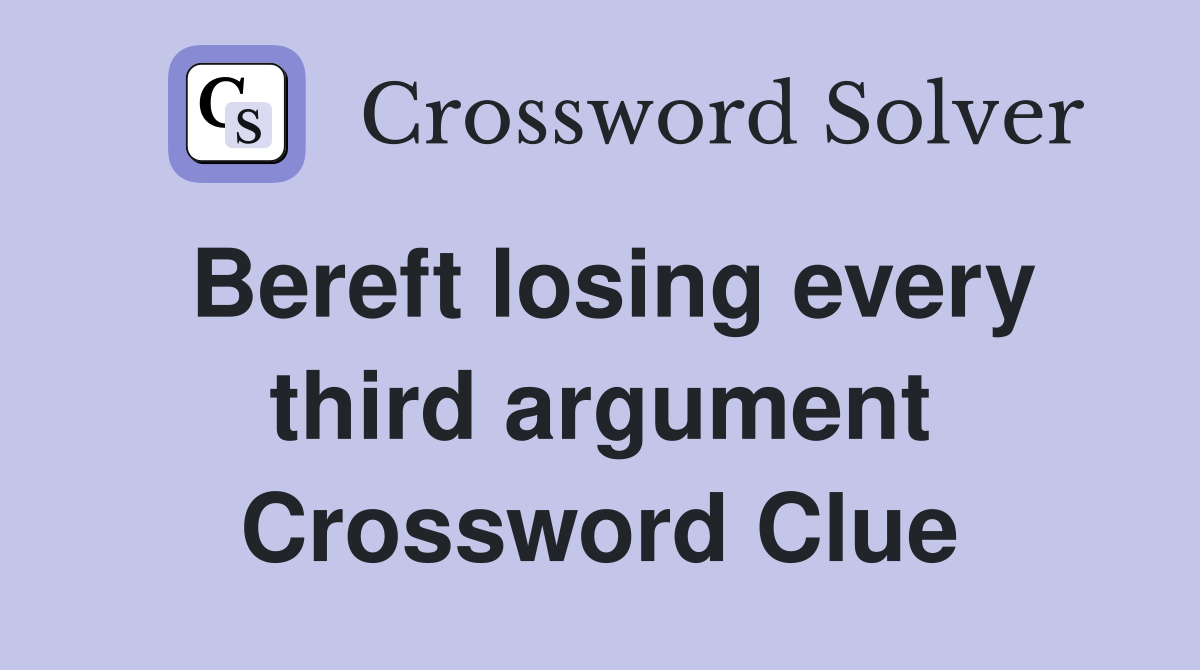 Bereft losing every third argument Crossword Clue