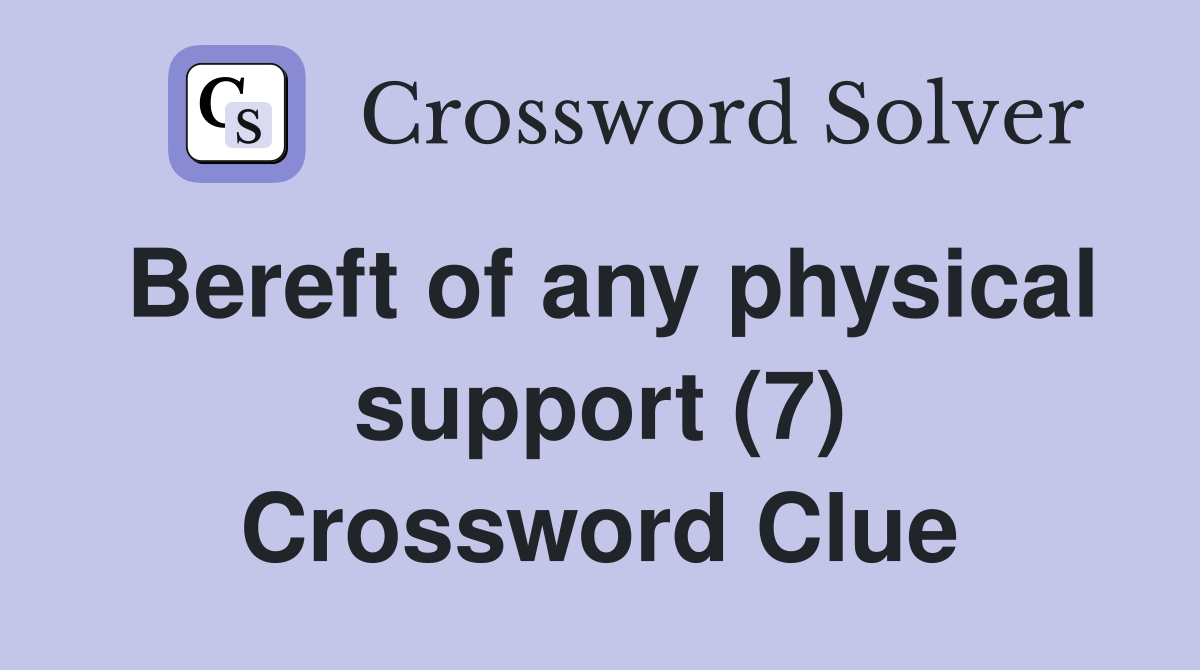 Bereft of any physical support (7) Crossword Clue