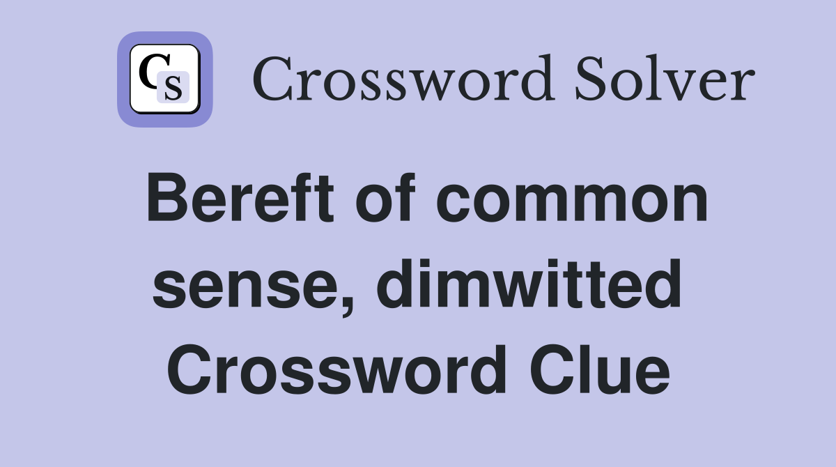 Bereft of common sense, dimwitted Crossword Clue