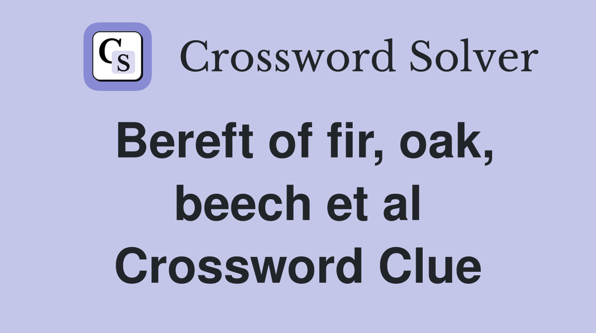 Bereft of fir, oak, beech et al Crossword Clue