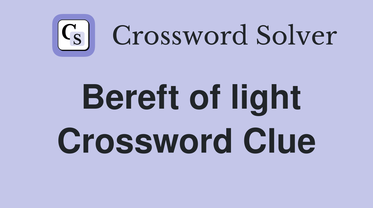 Bereft of light Crossword Clue