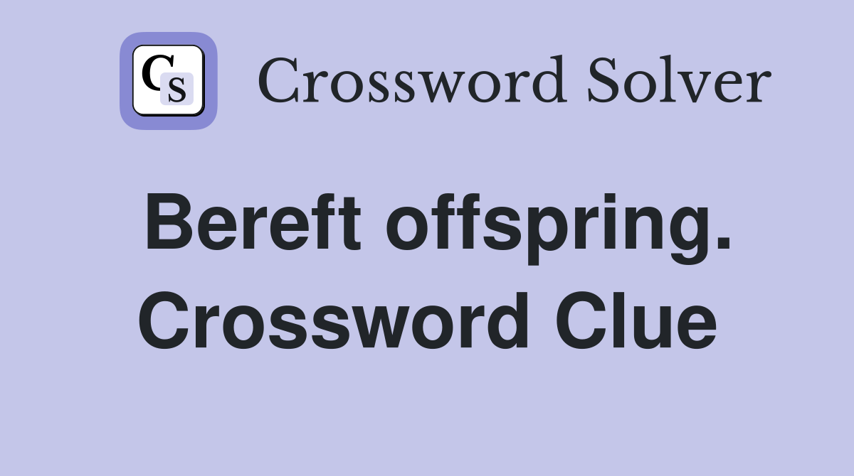 Bereft offspring. Crossword Clue