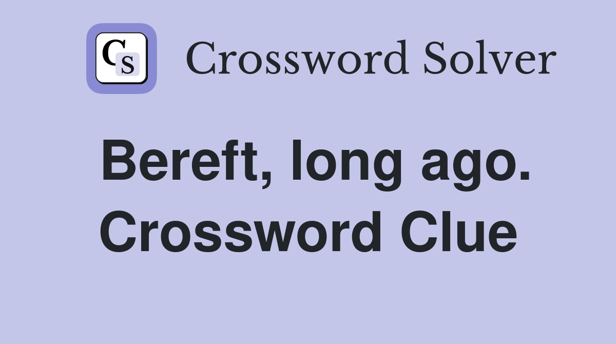 Bereft, long ago. Crossword Clue