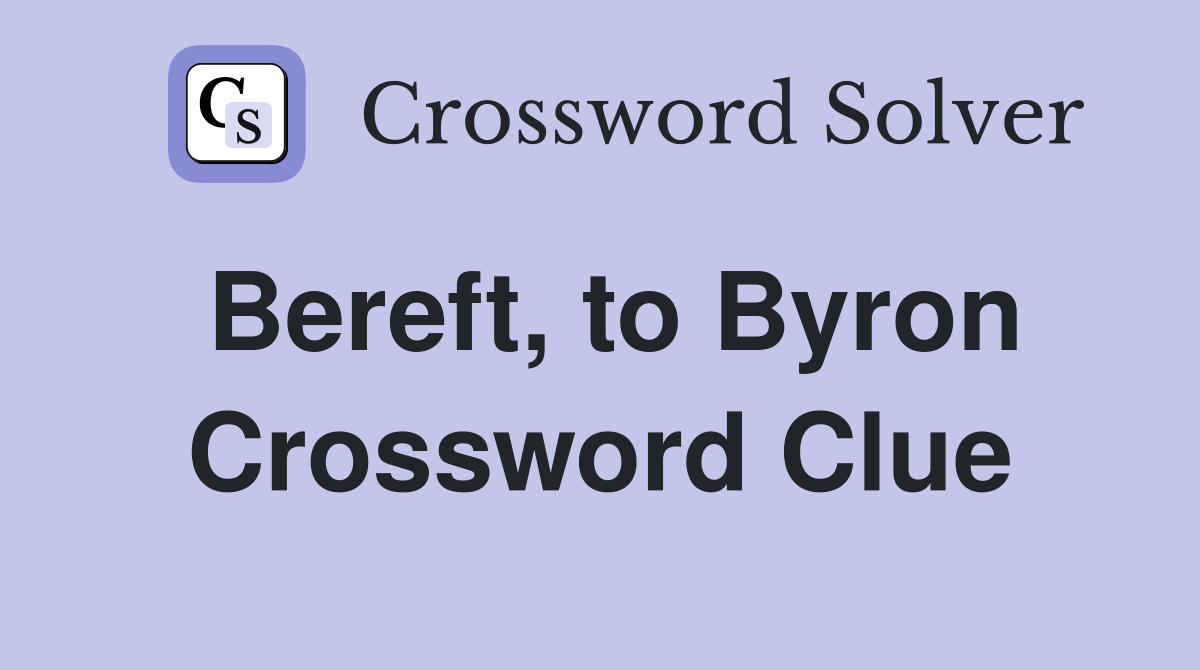 Bereft, to Byron Crossword Clue