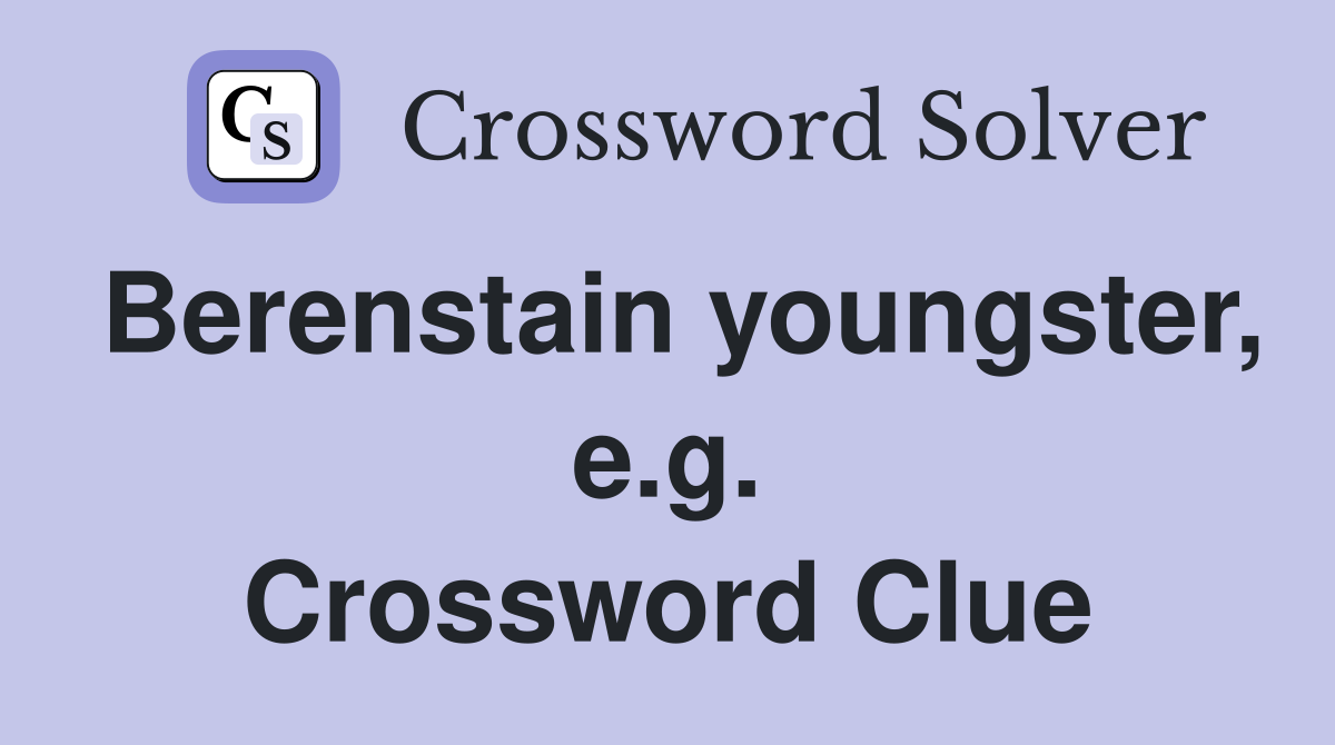 Berenstain youngster, e.g. Crossword Clue