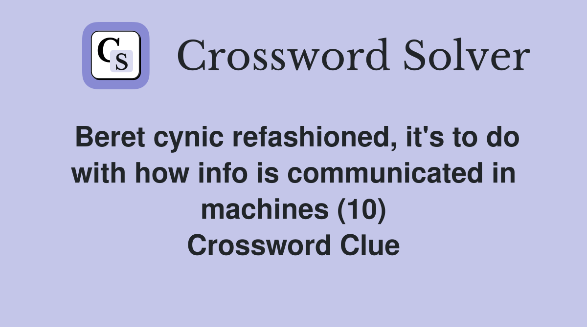 Beret cynic refashioned, it's to do with how info is communicated in machines (10) Crossword Clue