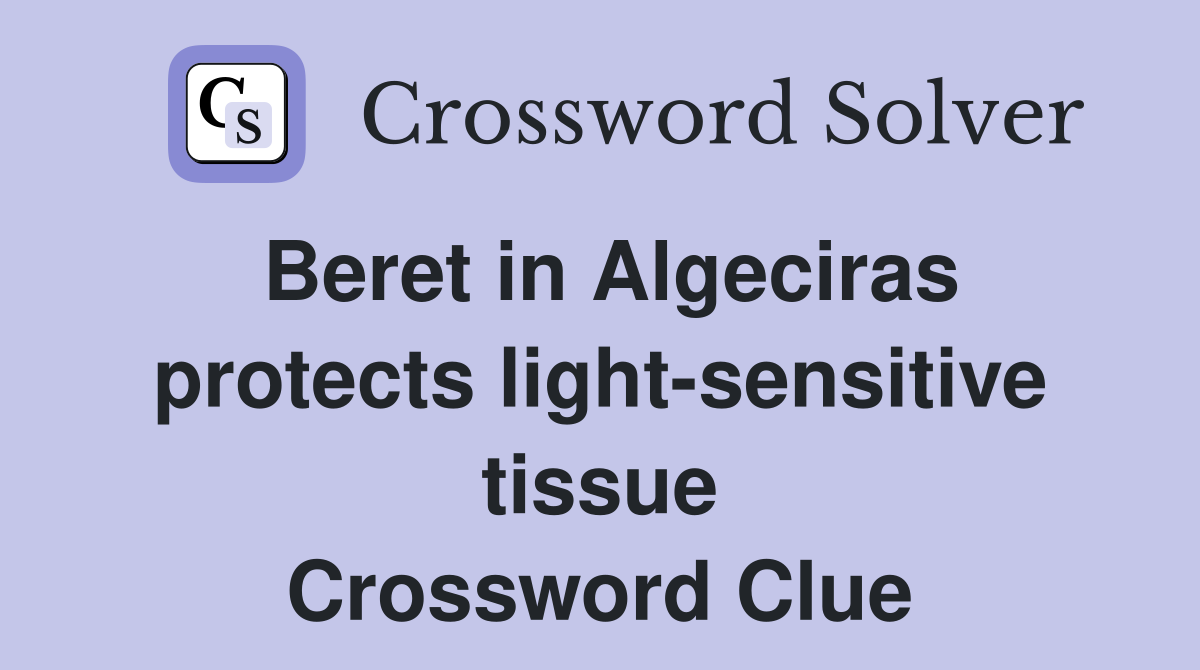 Beret in Algeciras protects light-sensitive tissue Crossword Clue