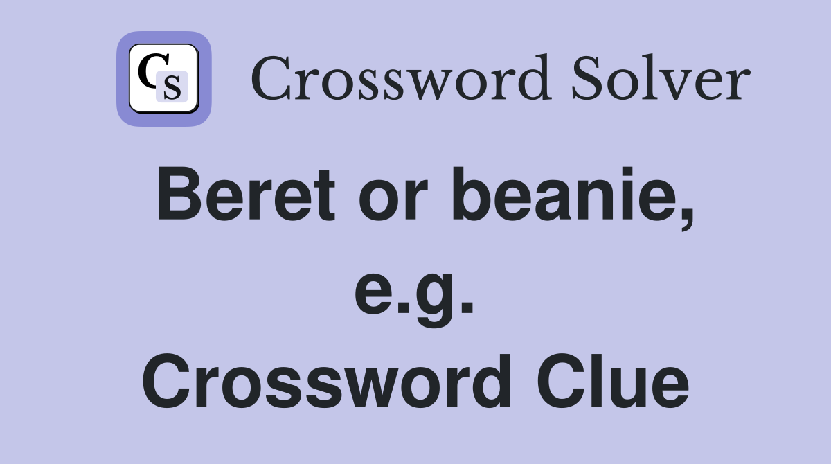 Beret or beanie, e.g. Crossword Clue