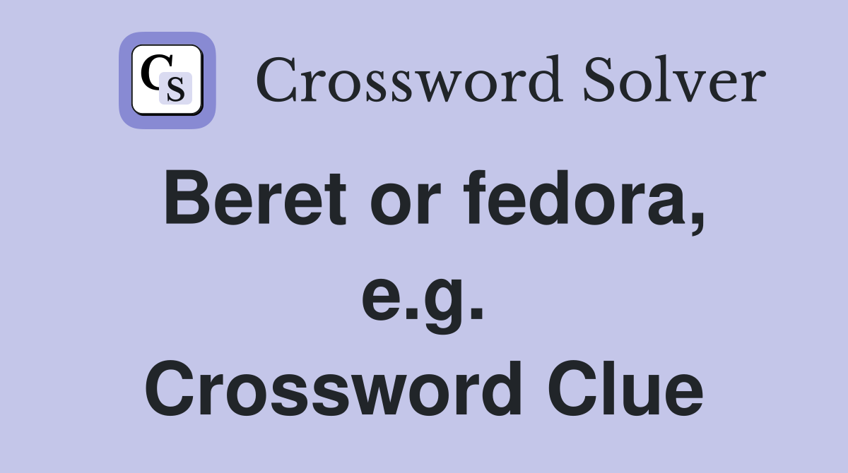 Beret or fedora, e.g. Crossword Clue
