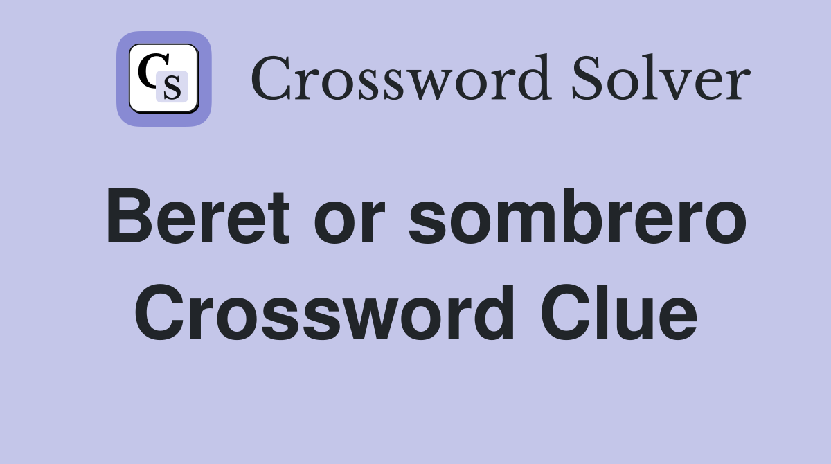 Beret or sombrero Crossword Clue