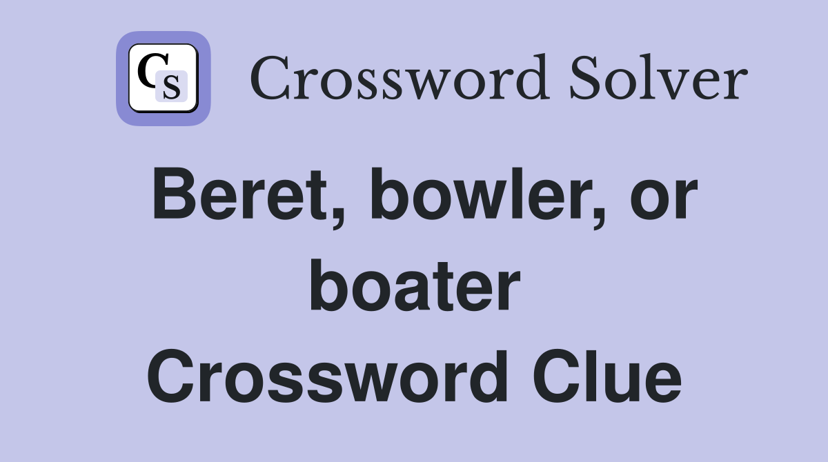 Beret, bowler, or boater Crossword Clue