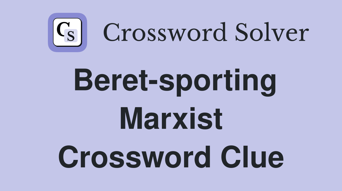 Beret-sporting Marxist Crossword Clue