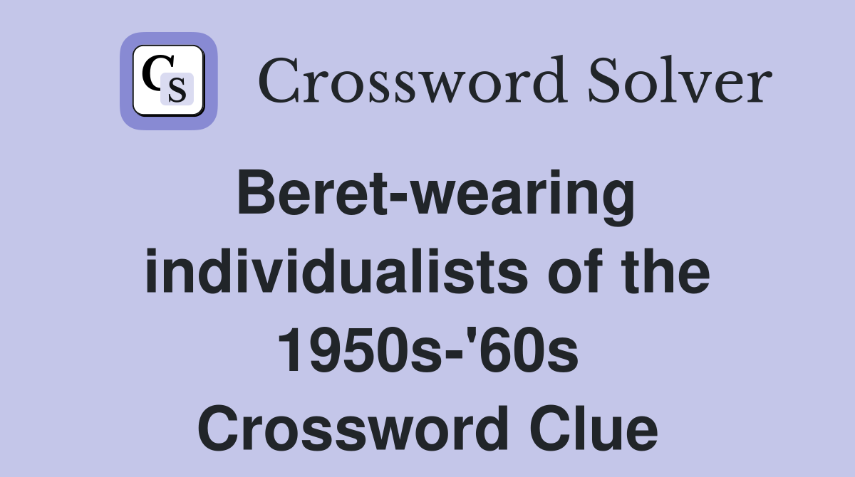 Beret-wearing individualists of the 1950s-'60s Crossword Clue