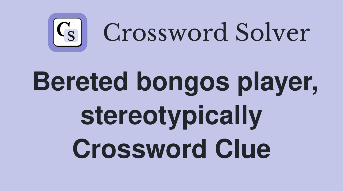 Bereted bongos player, stereotypically Crossword Clue