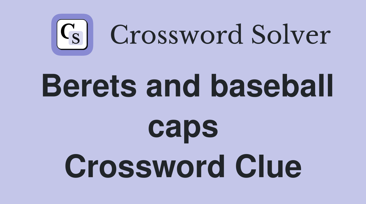 Berets and baseball caps Crossword Clue