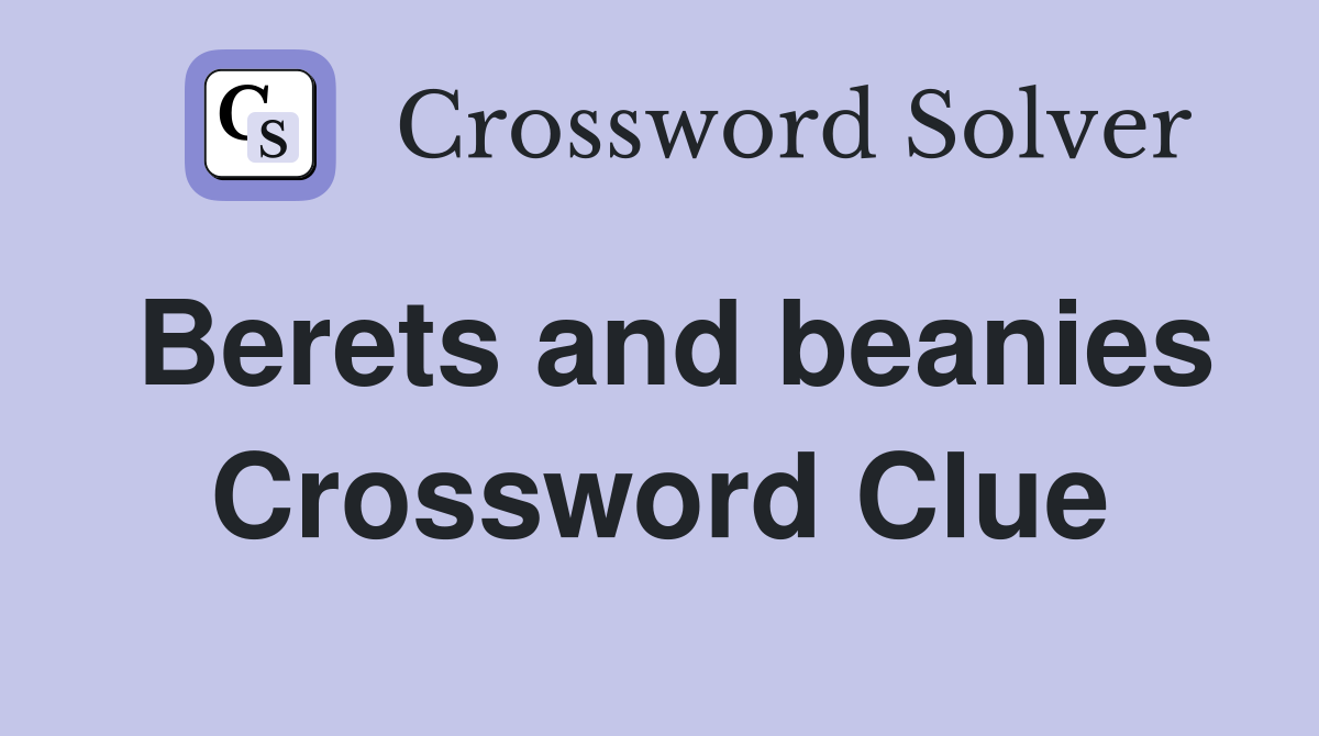 Berets and beanies Crossword Clue