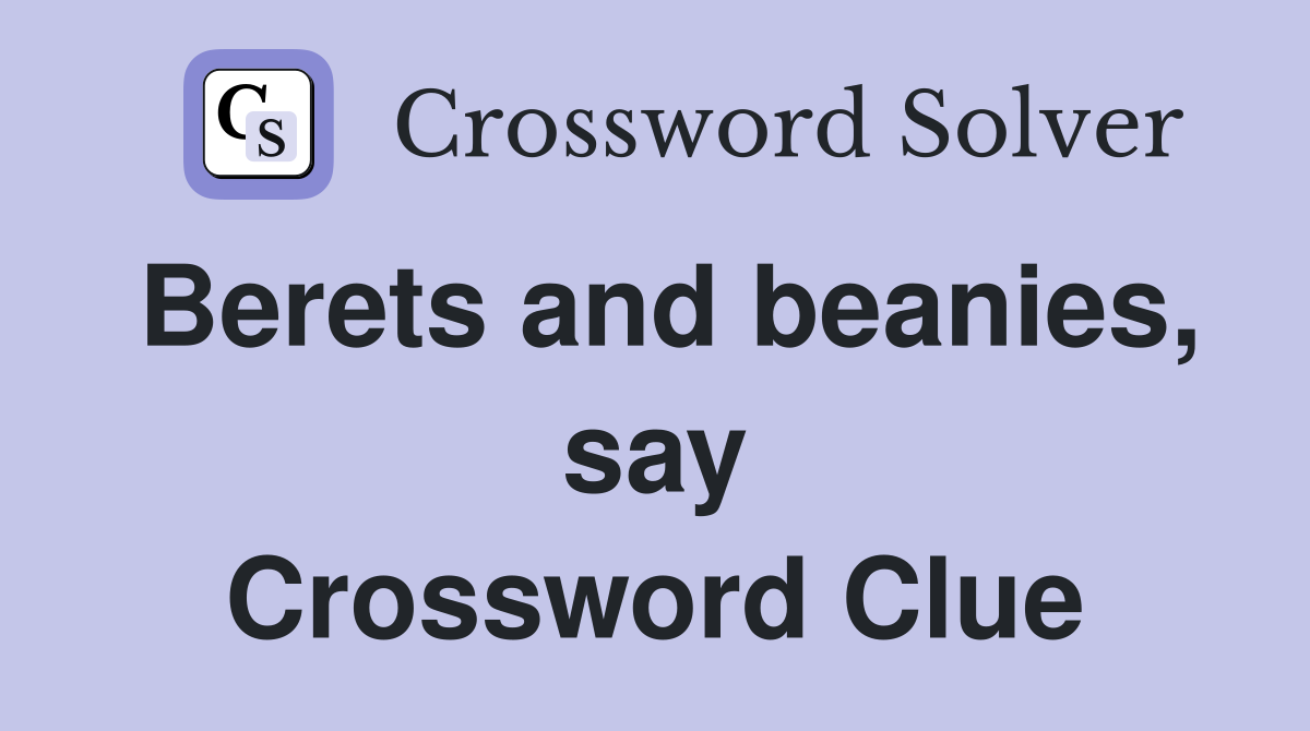 Berets and beanies, say Crossword Clue