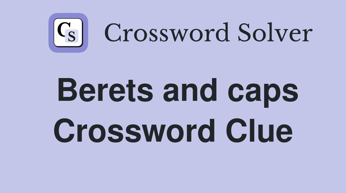 Berets and caps Crossword Clue