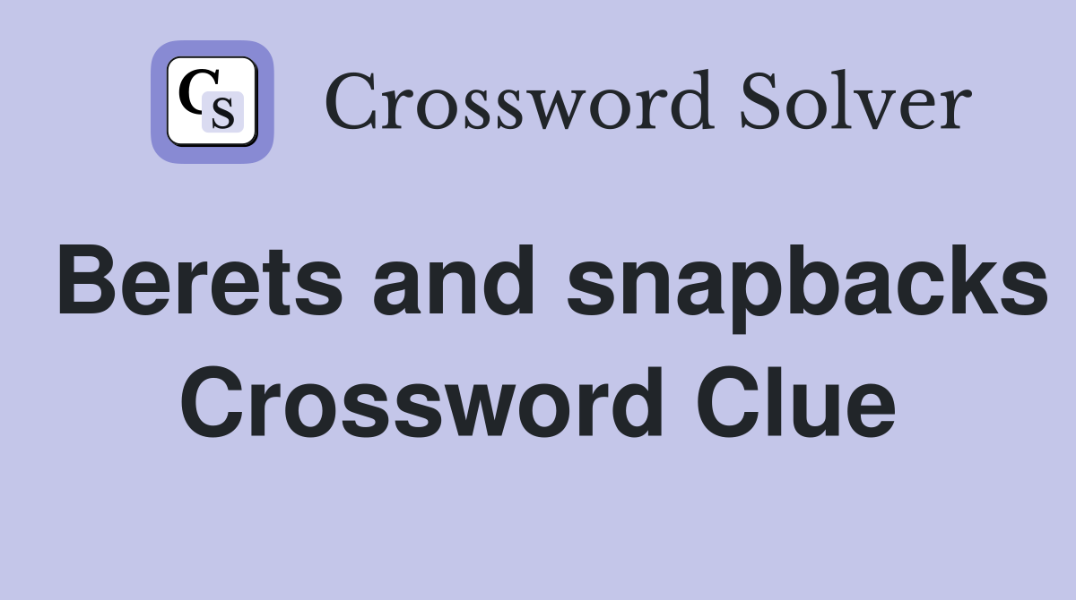 Berets and snapbacks Crossword Clue