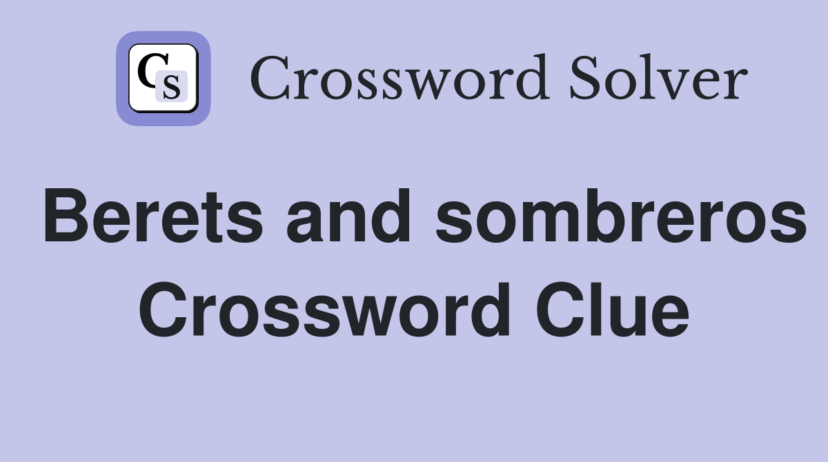Berets and sombreros Crossword Clue