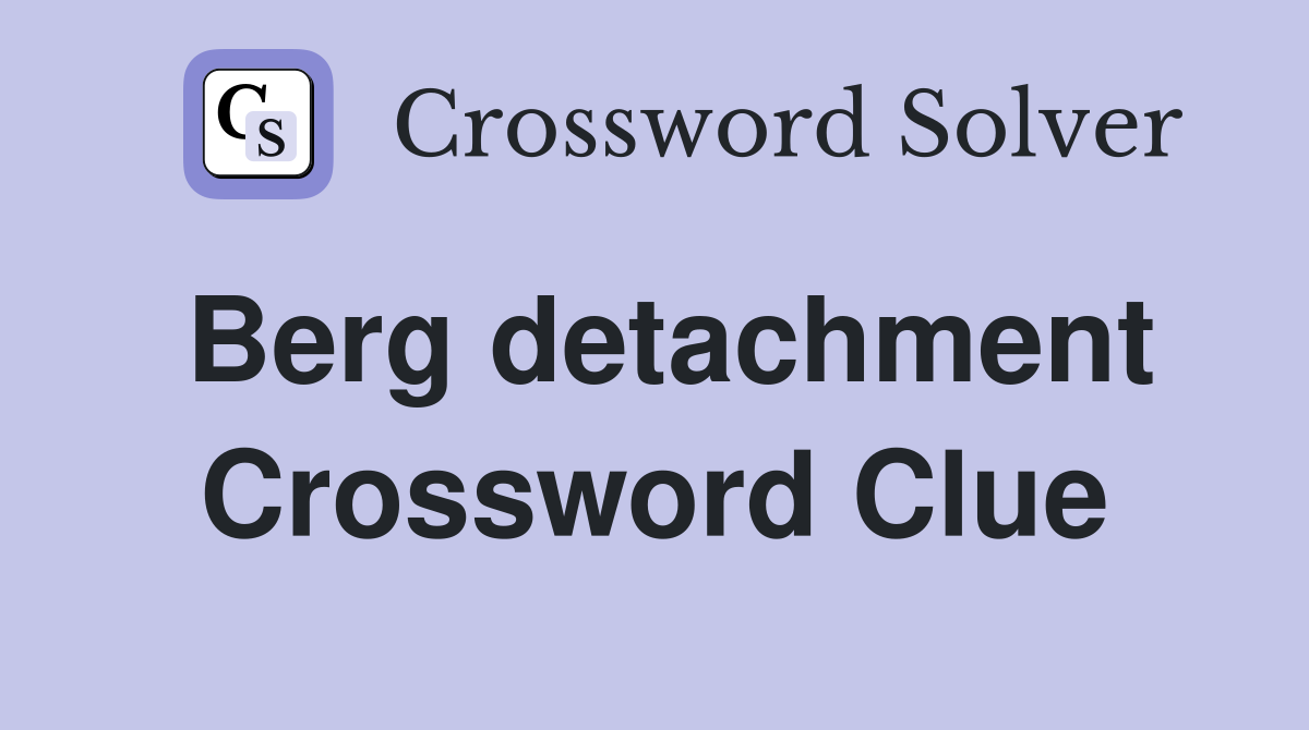 Berg detachment Crossword Clue